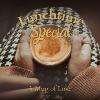 Lunchtime Special - a Mug of Love