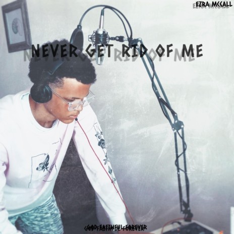 Never Get Rid Of Me | Boomplay Music