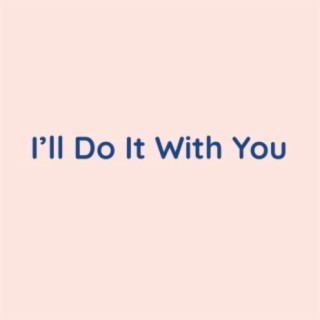 I'll Do It With You