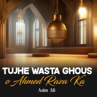 Tujhe Wasta Ghous o Ahmed Raza Ka