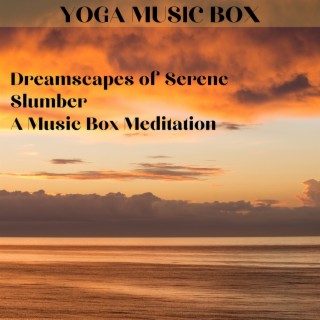 Dreamscapes of Serene Slumber: a Music Box Meditation