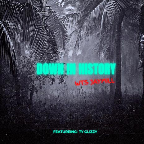 Down in history ft. Ty Glizzy