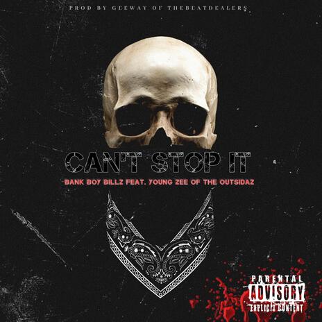 Can't stop it ft. Young Zee of The Of Outsidaz & Bank Boy Billz | Boomplay Music