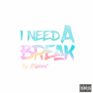 I NEED A BREAK