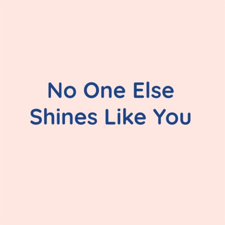 No One Else Shines Like You | Boomplay Music