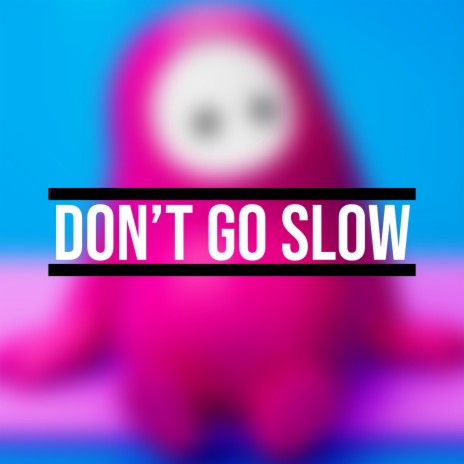 Don't Go Slow
