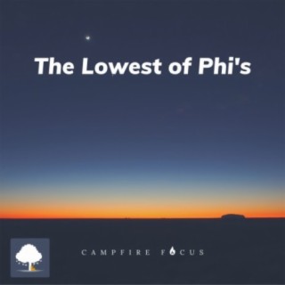 The Lowest of Phi's - Campfire Focus