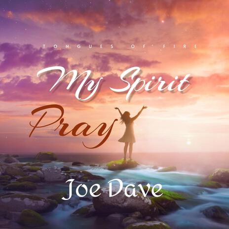 My Spirit Pray (Tongues of fire) ft. Joe Dave | Boomplay Music