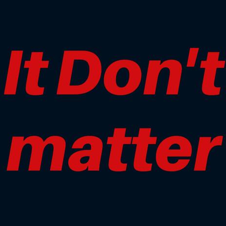 It Don't Matter | Boomplay Music