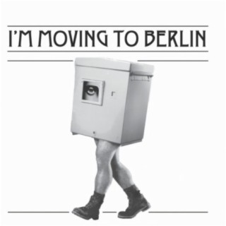 I'm Moving To Berlin