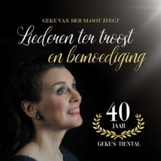 Geke van der Sloot Zingt Liederen Ter Troost En Bemoediging (40 Jaar Geke's Tiental)