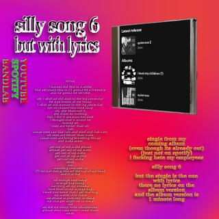 silly song 6 but with lyrics