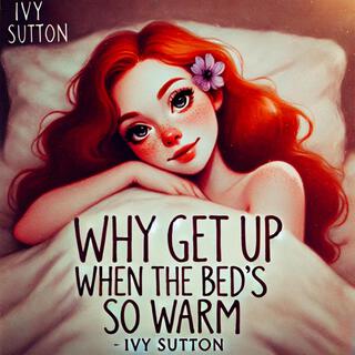 Why get up when the bed's so warm