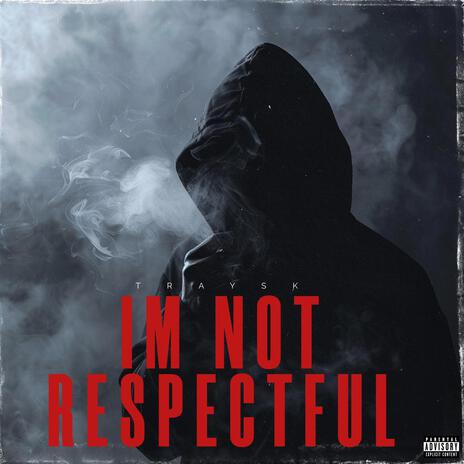 I'M NOT RESPECTFUL | Boomplay Music