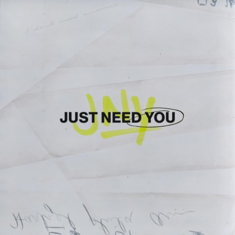 Just Need You