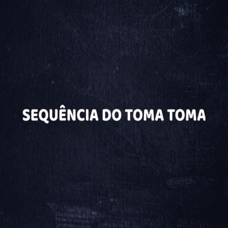 SEQUÊNCIA DO TOMA TOMA | Boomplay Music