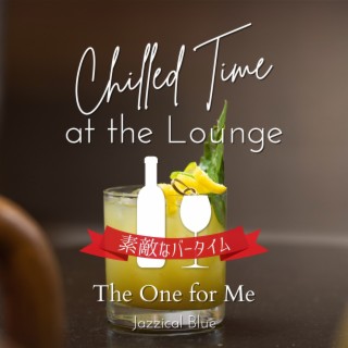 Chilled Time at the Lounge: 素敵なバータイム - The One for Me