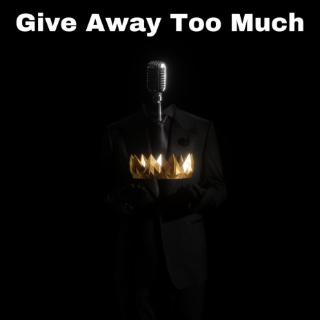 Give Away Too Much | Boomplay Music