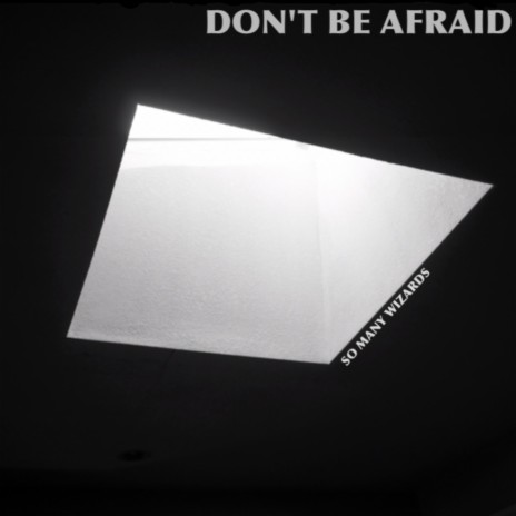 Don't Be Afraid | Boomplay Music