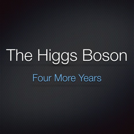 The Higgs Boson (Four More Years) | Boomplay Music