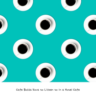 Cafe Bossa Nova to Listen to in a Hotel Cafe