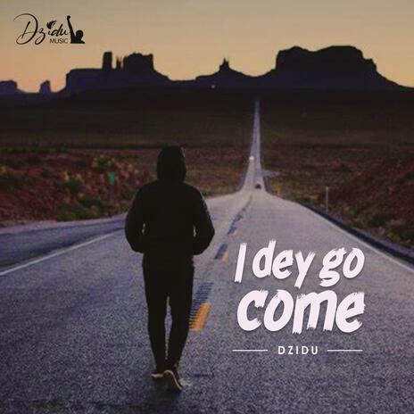 I dey go come | Boomplay Music