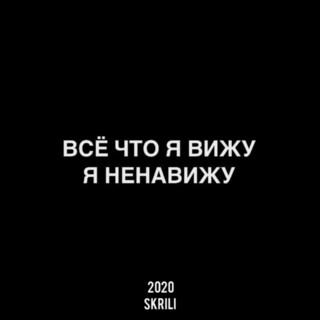 Всё что я вижу, я ненавижу