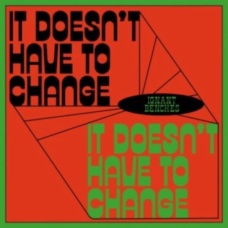 It Doesn't Have To Change