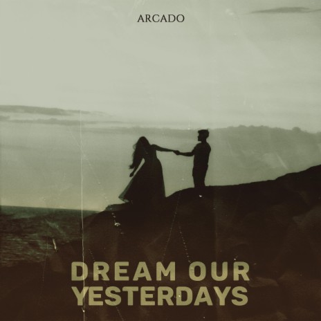 Dream Our Yesterdays | Boomplay Music