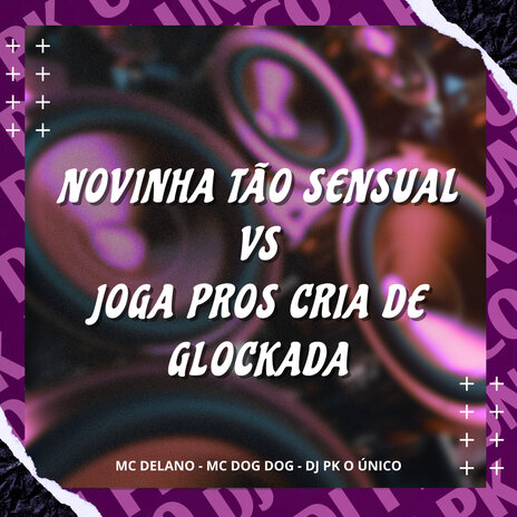 Novinha Tão Sensual VS Joga Pros Cria de Glockada ft. MC Delano & MC DOG DOG | Boomplay Music