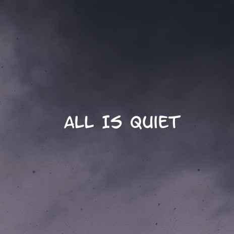 All Is Quiet | Boomplay Music