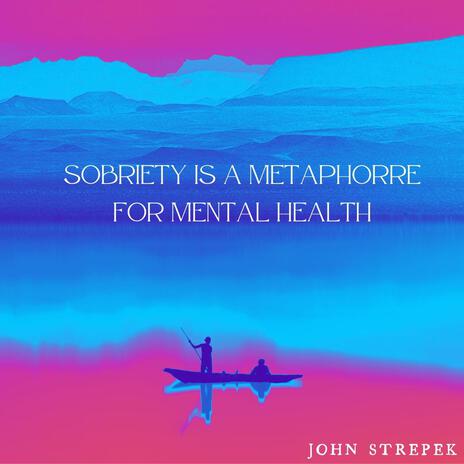 Sobriety is a Metaphor for Mental Health | Boomplay Music