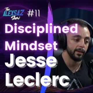 Episode 11. Jesse Leclerc “Disciplined Mindset”
