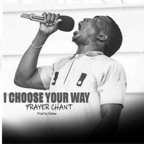 I Choose Your Way Prayer Chant ft. 1spirit, Theophilus sunday, Mckelv & Awowo | Boomplay Music