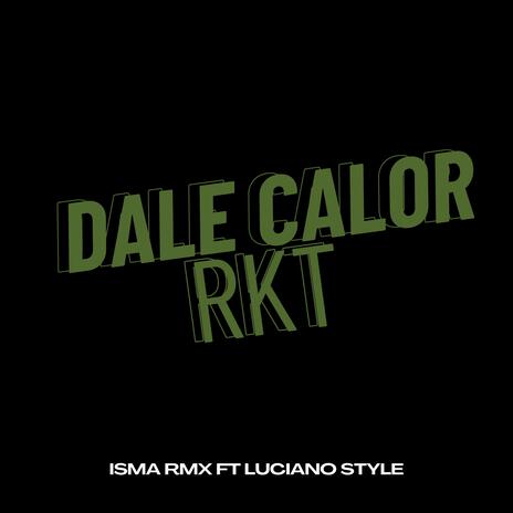 DALE CALOR RKT ft. LUCIANO STYLE | Boomplay Music