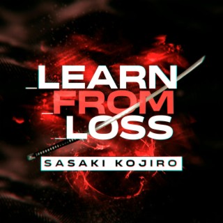 Sasaki Kojiro: Learn From Loss