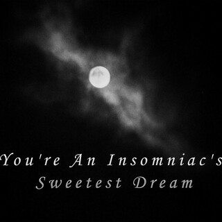 You're An Insomniac's Sweetest Dream