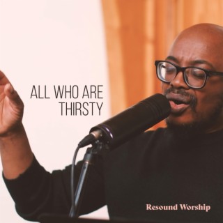 All Who Are Thirsty lyrics | Boomplay Music