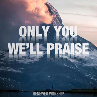 Only You We'll Praise