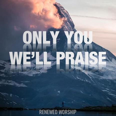 Only You We'll Praise | Boomplay Music