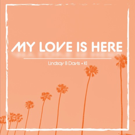 My Love Is Here ft. Ki | Boomplay Music