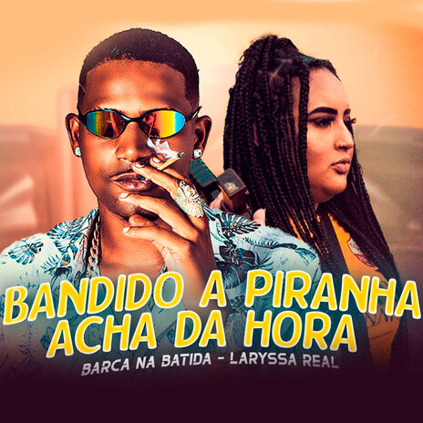 Bandido a Piranha Acha da Hora ft. laryssa real | Boomplay Music