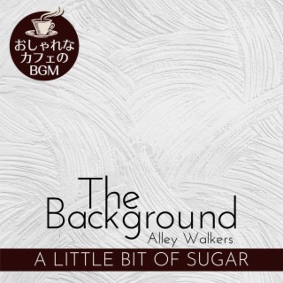 The Background: おしゃれなカフェのbgm - a Little Bit of Sugar