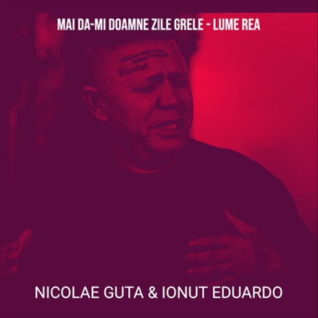 Mai Da-mi Doamne Zile Grele - Lume Rea ft. Ionut Eduardo | Boomplay Music