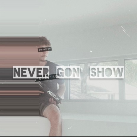 Never Gon' Show