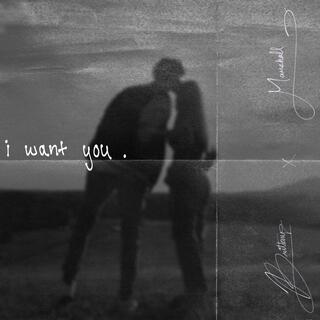 i want you.