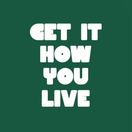 Get It How You Live | Boomplay Music