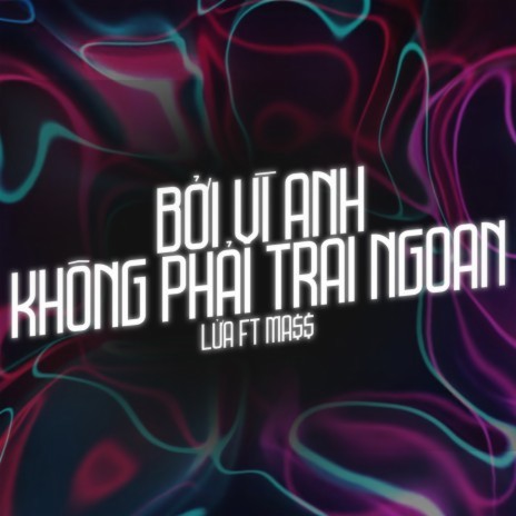 Bởi Vì Anh Không Phải Trai Ngoan ft. Ma$$ | Boomplay Music