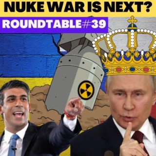 Will UK, US and Ukraine trigger a Nuke War with Russia? Roundtable #39