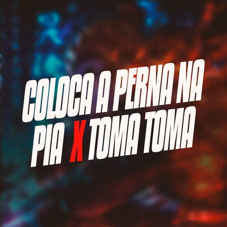 Coloca a Perna na Pia X Toma Toma ft. GB DO K11 & mc menor thalis | Boomplay Music